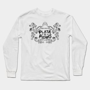 Plata O Plomo I. Long Sleeve T-Shirt